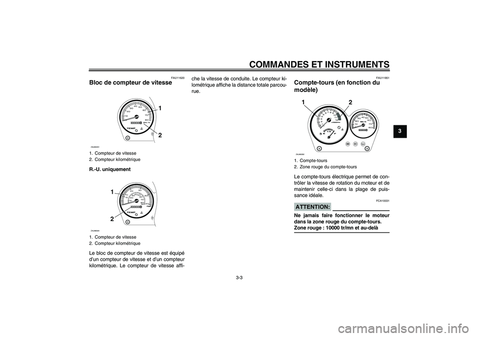 YAMAHA AEROX50 2005  Notices Demploi (in French) COMMANDES ET INSTRUMENTS
3-3
3
FAU11620
Bloc de compteur de vitesse R.-U. uniquement
Le bloc de compteur de vitesse est équipé
d’un compteur de vitesse et d’un compteur
kilométrique. Le compteu