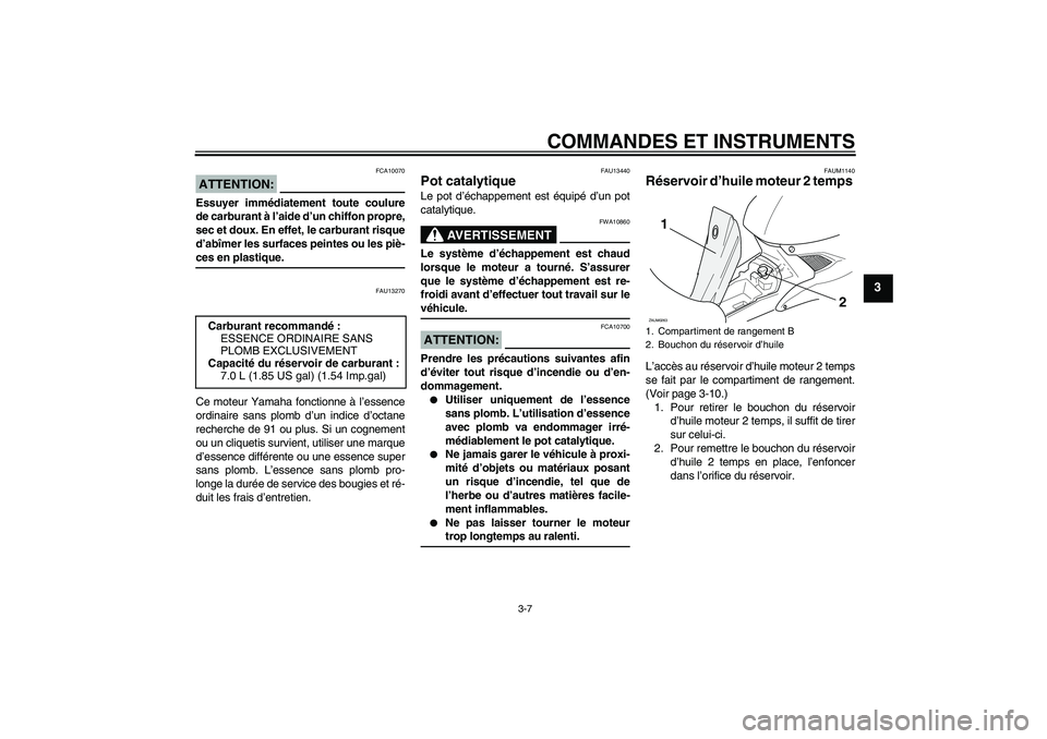 YAMAHA AEROX50 2005 Notices Demploi (in French) COMMANDES ET INSTRUMENTS
3-7
3
ATTENTION:
FCA10070
Essuyer immédiatement toute coulure
de carburant à l’aide d’un chiffon propre,
sec et doux. En effet, le carburant risque
d’abîmer les surfa YAMAHA AEROX50 2005 Notices Demploi (in French) COMMANDES ET INSTRUMENTS
3-7
3
ATTENTION:
FCA10070
Essuyer immédiatement toute coulure
de carburant à l’aide d’un chiffon propre,
sec et doux. En effet, le carburant risque
d’abîmer les surfa