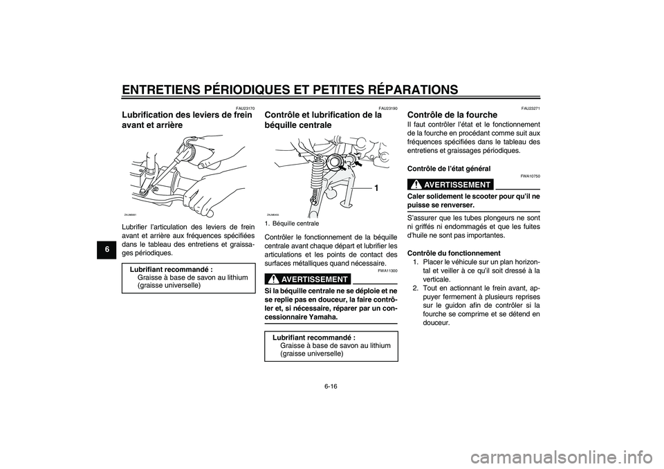 YAMAHA AEROX50 2007 Notices Demploi (in French) ENTRETIENS PÉRIODIQUES ET PETITES RÉPARATIONS
6-16
6
FAU23170
Lubrification des leviers de frein
avant et arrière Lubrifier l’articulation des leviers de frein
avant et arrière aux fréquences YAMAHA AEROX50 2007 Notices Demploi (in French) ENTRETIENS PÉRIODIQUES ET PETITES RÉPARATIONS
6-16
6
FAU23170
Lubrification des leviers de frein
avant et arrière Lubrifier l’articulation des leviers de frein
avant et arrière aux fréquences