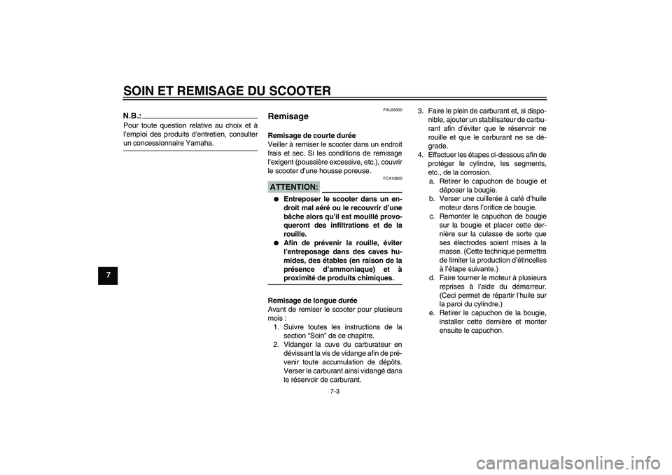 YAMAHA AEROX50 2005  Notices Demploi (in French) SOIN ET REMISAGE DU SCOOTER
7-3
7
N.B.:Pour toute question relative au choix et à
l’emploi des produits d’entretien, consulterun concessionnaire Yamaha.
FAU26300
Remisage Remisage de courte duré