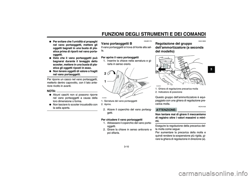 YAMAHA AEROX50 2007 Manuale duso (in Italian) FUNZIONI DEGLI STRUMENTI E DEI COMANDI
3-10
3
Per evitare che l’umidità si propaghi
nel vano portaoggetti, mettere gli
oggetti bagnati in una busta di pla-
stica prima di riporli nel vano porta-
YAMAHA AEROX50 2007 Manuale duso (in Italian) FUNZIONI DEGLI STRUMENTI E DEI COMANDI
3-10
3
Per evitare che l’umidità si propaghi
nel vano portaoggetti, mettere gli
oggetti bagnati in una busta di pla-
stica prima di riporli nel vano porta-