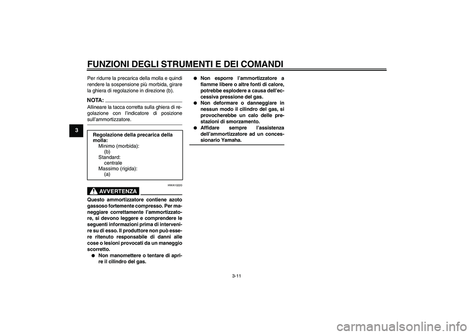 YAMAHA AEROX50 2007 Manuale duso (in Italian) FUNZIONI DEGLI STRUMENTI E DEI COMANDI
3-11
3
Per ridurre la precarica della molla e quindi
rendere la sospensione più morbida, girare
la ghiera di regolazione in direzione (b).NOTA:Allineare la tacc YAMAHA AEROX50 2007 Manuale duso (in Italian) FUNZIONI DEGLI STRUMENTI E DEI COMANDI
3-11
3
Per ridurre la precarica della molla e quindi
rendere la sospensione più morbida, girare
la ghiera di regolazione in direzione (b).NOTA:Allineare la tacc