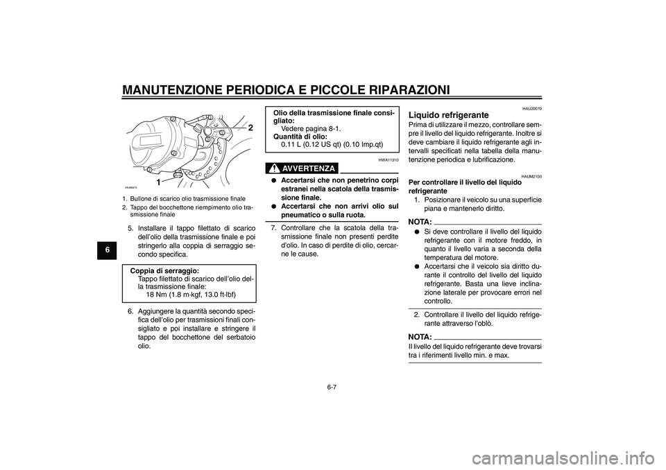YAMAHA AEROX50 2007 Manuale duso (in Italian) MANUTENZIONE PERIODICA E PICCOLE RIPARAZIONI
6-7
6
5. Installare il tappo filettato di scarico
dell’olio della trasmissione finale e poi
stringerlo alla coppia di serraggio se-
condo specifica.
6. A YAMAHA AEROX50 2007 Manuale duso (in Italian) MANUTENZIONE PERIODICA E PICCOLE RIPARAZIONI
6-7
6
5. Installare il tappo filettato di scarico
dell’olio della trasmissione finale e poi
stringerlo alla coppia di serraggio se-
condo specifica.
6. A
