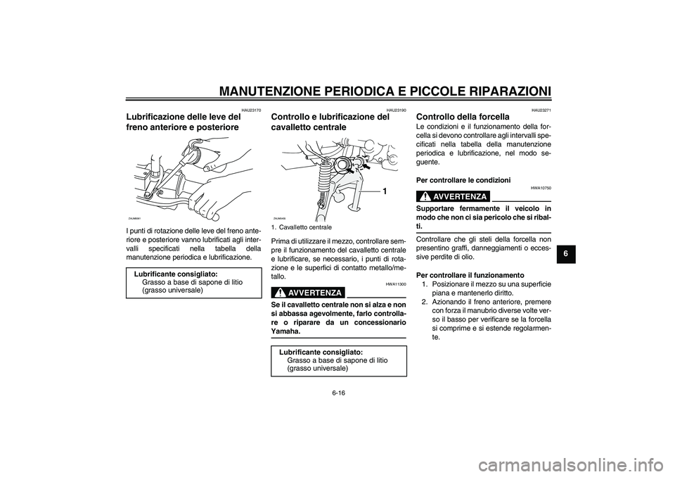 YAMAHA AEROX50 2007 Manuale duso (in Italian) MANUTENZIONE PERIODICA E PICCOLE RIPARAZIONI
6-16
6
HAU23170
Lubrificazione delle leve del
freno anteriore e posteriore I punti di rotazione delle leve del freno ante-
riore e posteriore vanno lubrif YAMAHA AEROX50 2007 Manuale duso (in Italian) MANUTENZIONE PERIODICA E PICCOLE RIPARAZIONI
6-16
6
HAU23170
Lubrificazione delle leve del
freno anteriore e posteriore I punti di rotazione delle leve del freno ante-
riore e posteriore vanno lubrif