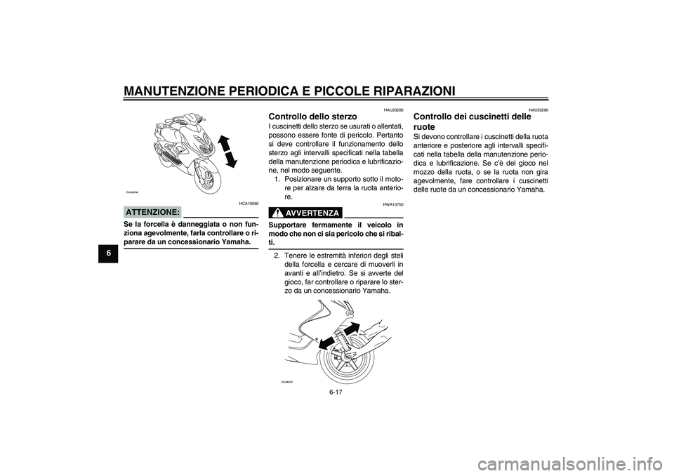 YAMAHA AEROX50 2007 Manuale duso (in Italian) MANUTENZIONE PERIODICA E PICCOLE RIPARAZIONI
6-17
6
ATTENZIONE:
HCA10590
Se la forcella è danneggiata o non fun-
ziona agevolmente, farla controllare o ri-parare da un concessionario Yamaha.
HAU23280 YAMAHA AEROX50 2007 Manuale duso (in Italian) MANUTENZIONE PERIODICA E PICCOLE RIPARAZIONI
6-17
6
ATTENZIONE:
HCA10590
Se la forcella è danneggiata o non fun-
ziona agevolmente, farla controllare o ri-parare da un concessionario Yamaha.
HAU23280