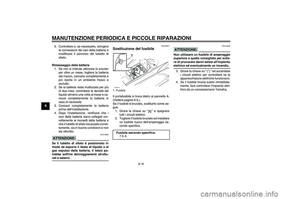 YAMAHA AEROX50 2007 Manuale duso (in Italian) MANUTENZIONE PERIODICA E PICCOLE RIPARAZIONI
6-19
6
5. Controllare e, se necessario, stringere
le connessioni dei cavi della batteria e
modificare il percorso del tubetto di
sfiato.
Rimessaggio della YAMAHA AEROX50 2007 Manuale duso (in Italian) MANUTENZIONE PERIODICA E PICCOLE RIPARAZIONI
6-19
6
5. Controllare e, se necessario, stringere
le connessioni dei cavi della batteria e
modificare il percorso del tubetto di
sfiato.
Rimessaggio della