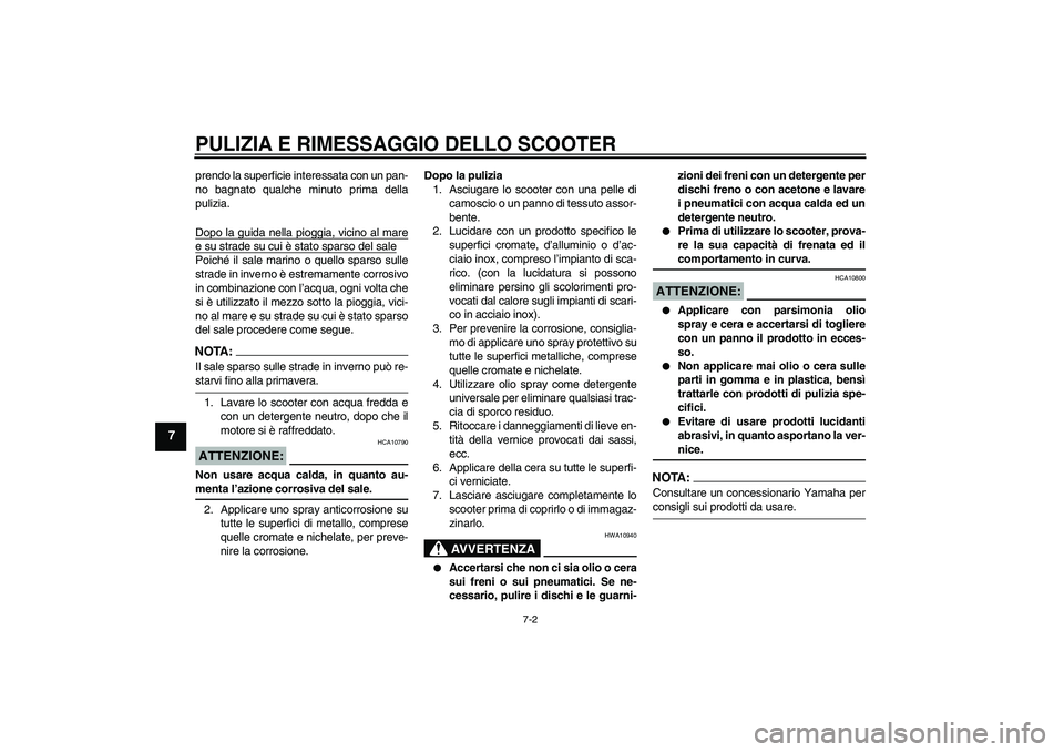 YAMAHA AEROX50 2007 Manuale duso (in Italian) PULIZIA E RIMESSAGGIO DELLO SCOOTER
7-2
7
prendo la superficie interessata con un pan-
no bagnato qualche minuto prima della
pulizia.
Dopo la guida nella pioggia, vicino al maree su strade su cui è s YAMAHA AEROX50 2007 Manuale duso (in Italian) PULIZIA E RIMESSAGGIO DELLO SCOOTER
7-2
7
prendo la superficie interessata con un pan-
no bagnato qualche minuto prima della
pulizia.
Dopo la guida nella pioggia, vicino al maree su strade su cui è s