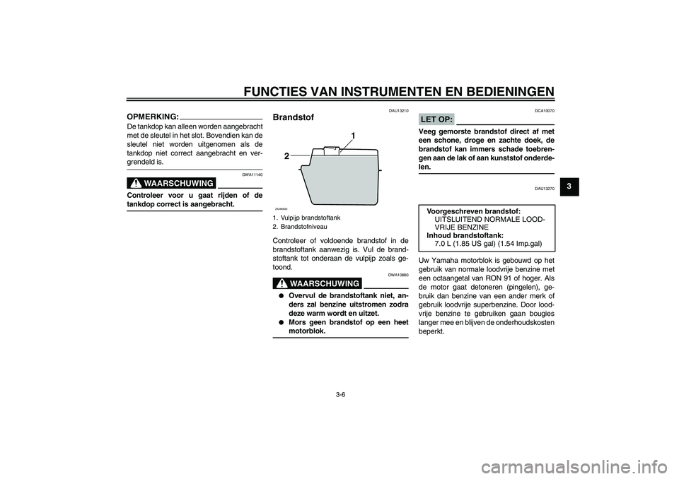 YAMAHA AEROX50 2008 Instructieboekje (in Dutch) FUNCTIES VAN INSTRUMENTEN EN BEDIENINGEN
3-6
3
OPMERKING:De tankdop kan alleen worden aangebracht
met de sleutel in het slot. Bovendien kan de
sleutel niet worden uitgenomen als de
tankdop niet correc YAMAHA AEROX50 2008 Instructieboekje (in Dutch) FUNCTIES VAN INSTRUMENTEN EN BEDIENINGEN
3-6
3
OPMERKING:De tankdop kan alleen worden aangebracht
met de sleutel in het slot. Bovendien kan de
sleutel niet worden uitgenomen als de
tankdop niet correc