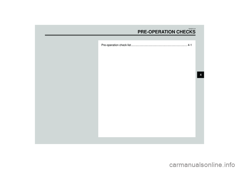 YAMAHA AEROX50 2003  Owners Manual EAU01114
PRE-OPERATION CHECKS
Pre-operation check list ....................................................................... 4-1
4 