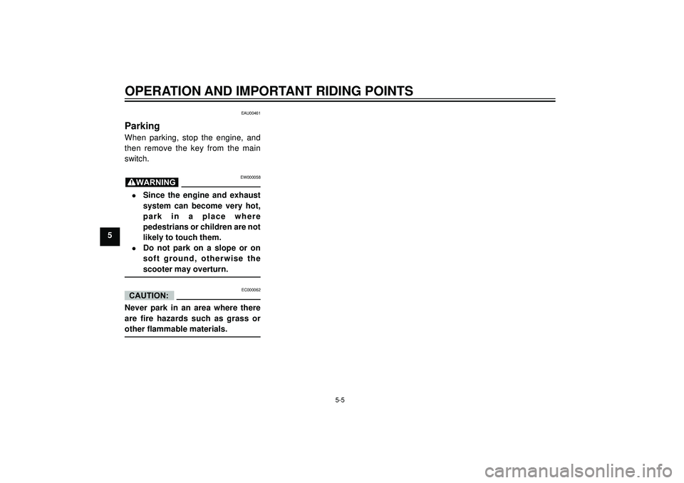 YAMAHA AEROX50 2003  Owners Manual OPERATION AND IMPORTANT RIDING POINTS
5
EAU00461
Parking
When  parking,  stop  the  engine,  and
then  remove  the  key  from  the  main
switch.
EW000058
•Since  the  engine  and  exhaust
system  ca
