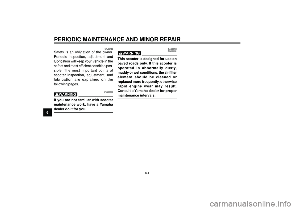 YAMAHA AEROX50 2003  Owners Manual PERIODIC MAINTENANCE AND MINOR REPAIR
6
EAU03453
Safety  is  an  obligation  of  the  owner.
Periodic  inspection,  adjustment  and
lubrication will keep your vehicle in the
safest and most efficient 