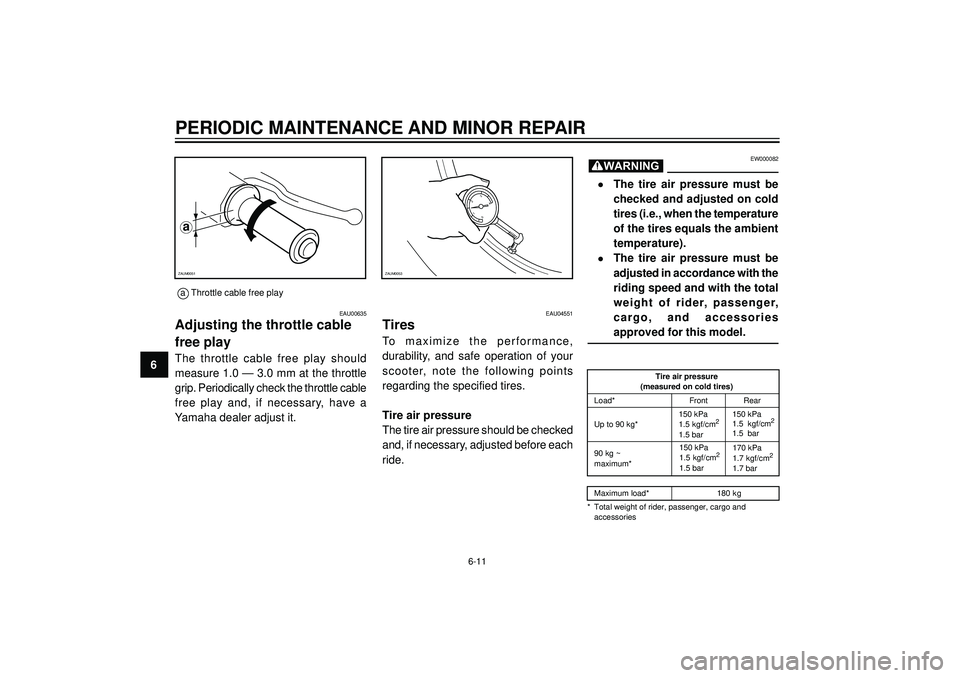 YAMAHA AEROX50 2003 Owners Manual PERIODIC MAINTENANCE AND MINOR REPAIR
6
EAU04551
Tires
To maximize the performance,
durability, and safe operation of your
scooter, note the following points
regarding the specified tires. YAMAHA AEROX50 2003 Owners Manual PERIODIC MAINTENANCE AND MINOR REPAIR
6
EAU04551
Tires
To maximize the performance,
durability, and safe operation of your
scooter, note the following points
regarding the specified tires.