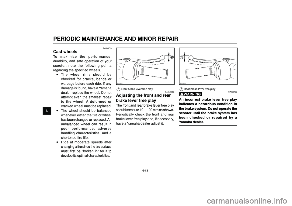 YAMAHA AEROX50 2003 Owners Manual PERIODIC MAINTENANCE AND MINOR REPAIR
6
EAUM0056
Adjusting the front and rear
brake lever free play
The front and rear brake lever free play
should measure 10 — 20 mm as shown.
Periodically check YAMAHA AEROX50 2003 Owners Manual PERIODIC MAINTENANCE AND MINOR REPAIR
6
EAUM0056
Adjusting the front and rear
brake lever free play
The front and rear brake lever free play
should measure 10 — 20 mm as shown.
Periodically check