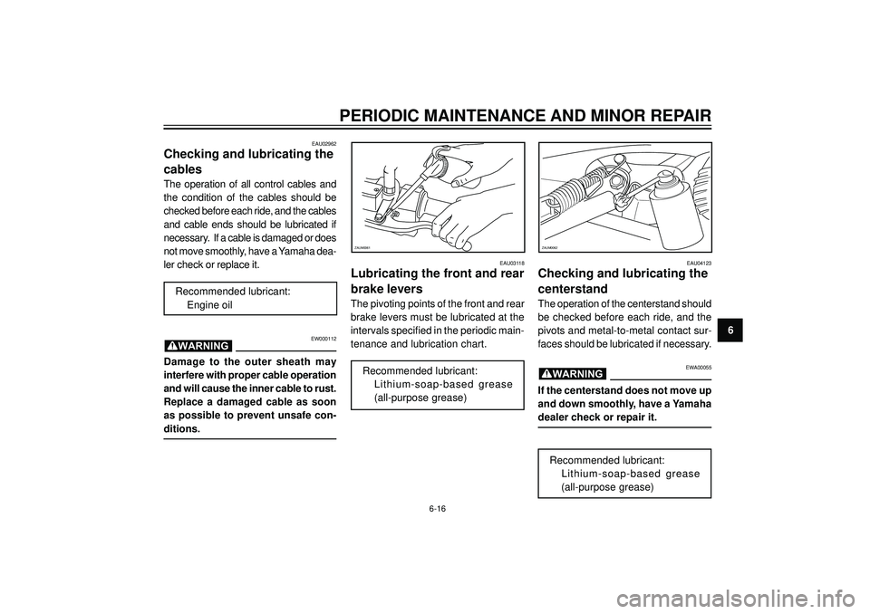 YAMAHA AEROX50 2003 Owners Manual PERIODIC MAINTENANCE AND MINOR REPAIR
6
ZAUM0061
EAU03118
Lubricating the front and rear
brake levers
The pivoting points of the front and rear
brake levers must be lubricated at the
intervals specifi YAMAHA AEROX50 2003 Owners Manual PERIODIC MAINTENANCE AND MINOR REPAIR
6
ZAUM0061
EAU03118
Lubricating the front and rear
brake levers
The pivoting points of the front and rear
brake levers must be lubricated at the
intervals specifi