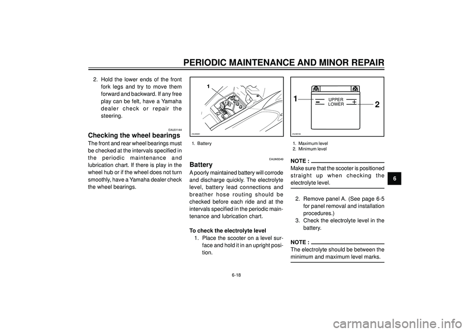 YAMAHA AEROX50 2003 Owners Manual PERIODIC MAINTENANCE AND MINOR REPAIR
6
EAU01144
Checking the wheel bearings
The front and rear wheel bearings must
be checked at the intervals specified in
the periodic maintenance and
lubrication YAMAHA AEROX50 2003 Owners Manual PERIODIC MAINTENANCE AND MINOR REPAIR
6
EAU01144
Checking the wheel bearings
The front and rear wheel bearings must
be checked at the intervals specified in
the periodic maintenance and
lubrication