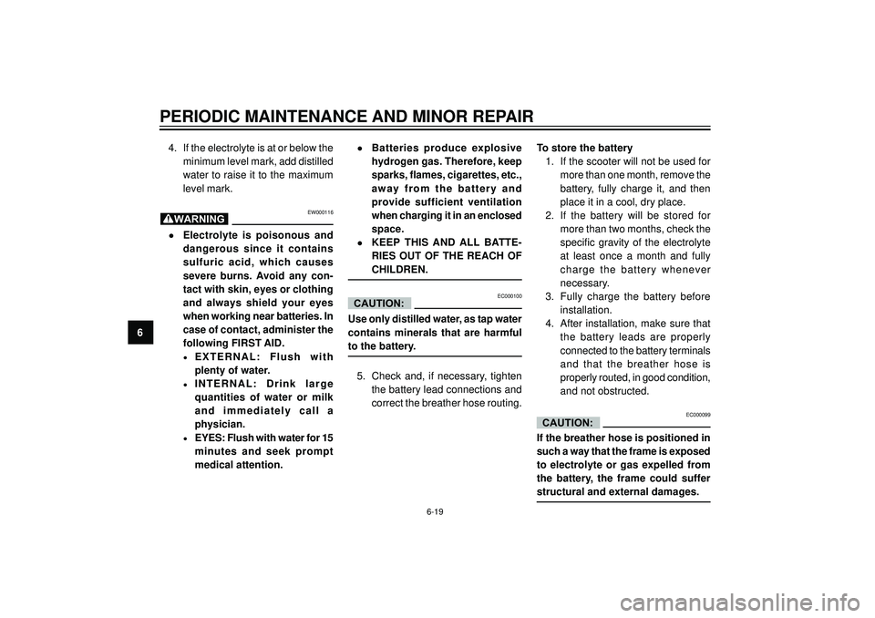 YAMAHA AEROX50 2003 Owners Manual PERIODIC MAINTENANCE AND MINOR REPAIR
64. If the electrolyte is at or below the
minimum level mark, add distilled
water to raise it to the maximum
level mark.
EW000116
•Electrolyte is poisonous a YAMAHA AEROX50 2003 Owners Manual PERIODIC MAINTENANCE AND MINOR REPAIR
64. If the electrolyte is at or below the
minimum level mark, add distilled
water to raise it to the maximum
level mark.
EW000116
•Electrolyte is poisonous a