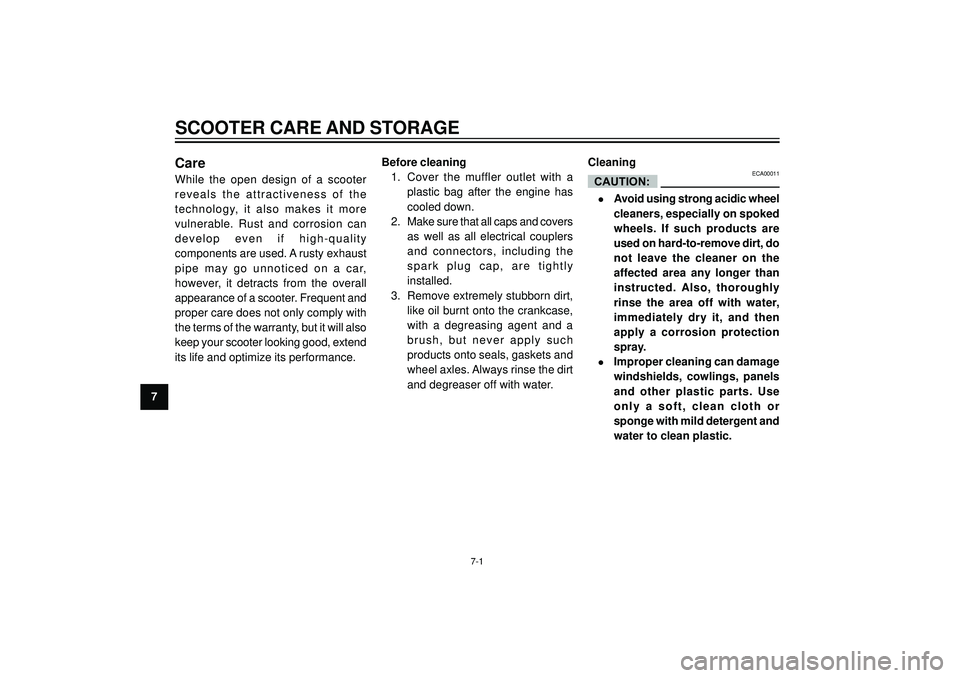 YAMAHA AEROX50 2003  Owners Manual SCOOTER CARE AND STORAGE
7
Care
While  the  open  design  of  a  scooter
reveals  the  attractiveness  of  the
technology,  it  also  makes  it  more
vulnerable.  Rust  and  corrosion  can
develop  ev