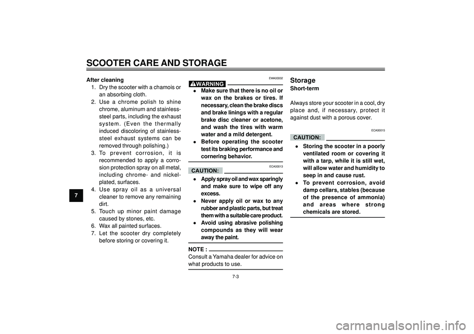 YAMAHA AEROX50 2003  Owners Manual SCOOTER CARE AND STORAGE
7After cleaning
1. Dry the scooter with a chamois or
an absorbing cloth.
2. Use  a  chrome  polish  to  shine
chrome, aluminum and stainless-
steel parts, including the exhaus