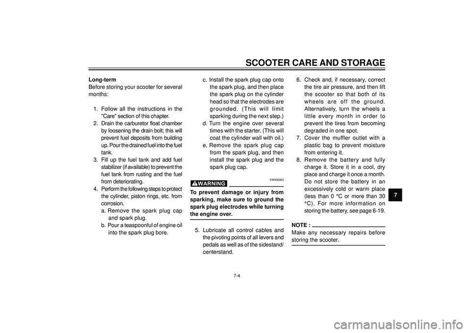YAMAHA AEROX50 2003  Owners Manual SCOOTER CARE AND STORAGE
7 Long-term
Before storing your scooter for several
months:
1. Follow  all  the  instructions  in  the
"Care" section of this chapter.
2. Drain  the  carburetor  float