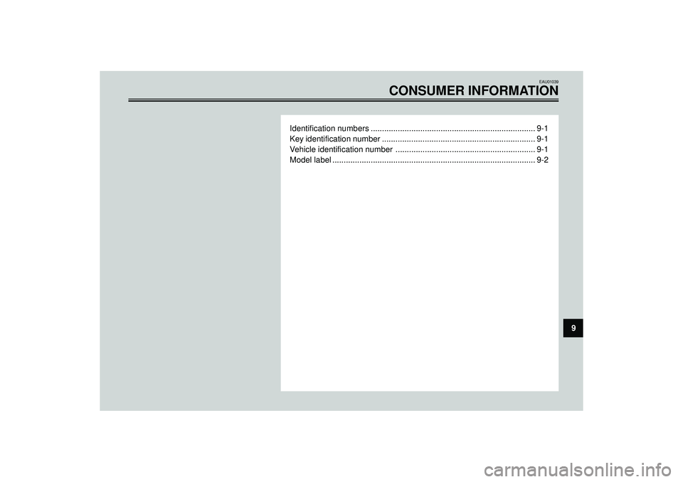 YAMAHA AEROX50 2003  Owners Manual 9
EAU01039
CONSUMER INFORMATION
Identification numbers ......................................................................... 9-1
Key identification number .........................................