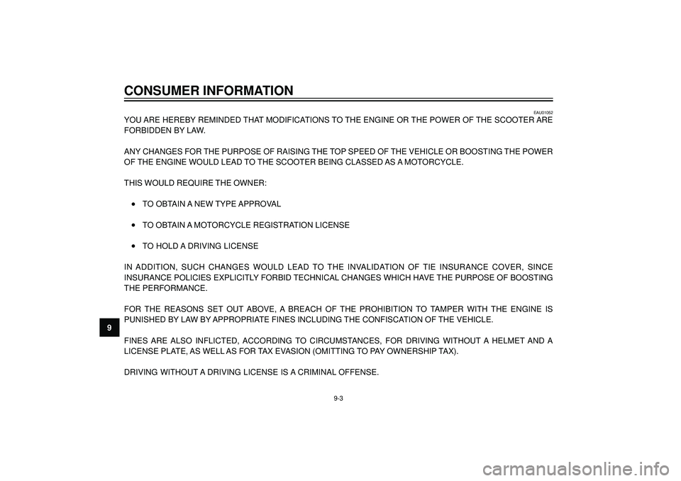 YAMAHA AEROX50 2003 Owners Manual CONSUMER INFORMATION
9
EAU01052
YOU ARE HEREBY REMINDED THAT MODIFICATIONS TO THE ENGINE OR THE POWER OF THE SCOOTER ARE
FORBIDDEN BY LAW.
ANY CHANGES FOR THE PURPOSE OF RAISING THE TOP SPEED OF THE V YAMAHA AEROX50 2003 Owners Manual CONSUMER INFORMATION
9
EAU01052
YOU ARE HEREBY REMINDED THAT MODIFICATIONS TO THE ENGINE OR THE POWER OF THE SCOOTER ARE
FORBIDDEN BY LAW.
ANY CHANGES FOR THE PURPOSE OF RAISING THE TOP SPEED OF THE V