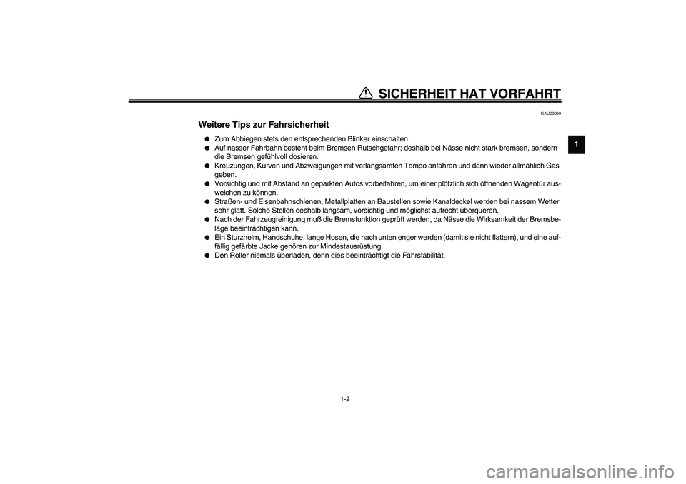 YAMAHA AEROX50 2003 Betriebsanleitungen (in German) SICHERHEIT HAT VORFAHRT
1
2
3
4
56
7
8
9
1-2
GAU03099
Weitere Tips zur Fahrsicherheit
Zum Abbiegen stets den entsprechenden Blinker einschalten.
Auf nasser Fahrbahn besteht beim Bremsen Rutschgefa YAMAHA AEROX50 2003 Betriebsanleitungen (in German) SICHERHEIT HAT VORFAHRT
1
2
3
4
56
7
8
9
1-2
GAU03099
Weitere Tips zur Fahrsicherheit
Zum Abbiegen stets den entsprechenden Blinker einschalten.
Auf nasser Fahrbahn besteht beim Bremsen Rutschgefa