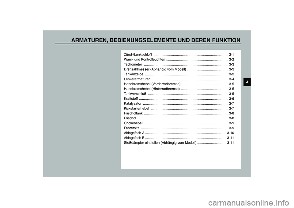 YAMAHA AEROX50 2003 Betriebsanleitungen (in German) ARMATUREN, BEDIENUNGSELEMENTE UND DEREN FUNKTION
3
Zünd-/Lenkschloß ............................................................................. 3-1
Warn- und Kontrolleuchten ...................... YAMAHA AEROX50 2003 Betriebsanleitungen (in German) ARMATUREN, BEDIENUNGSELEMENTE UND DEREN FUNKTION
3
Zünd-/Lenkschloß ............................................................................. 3-1
Warn- und Kontrolleuchten ......................