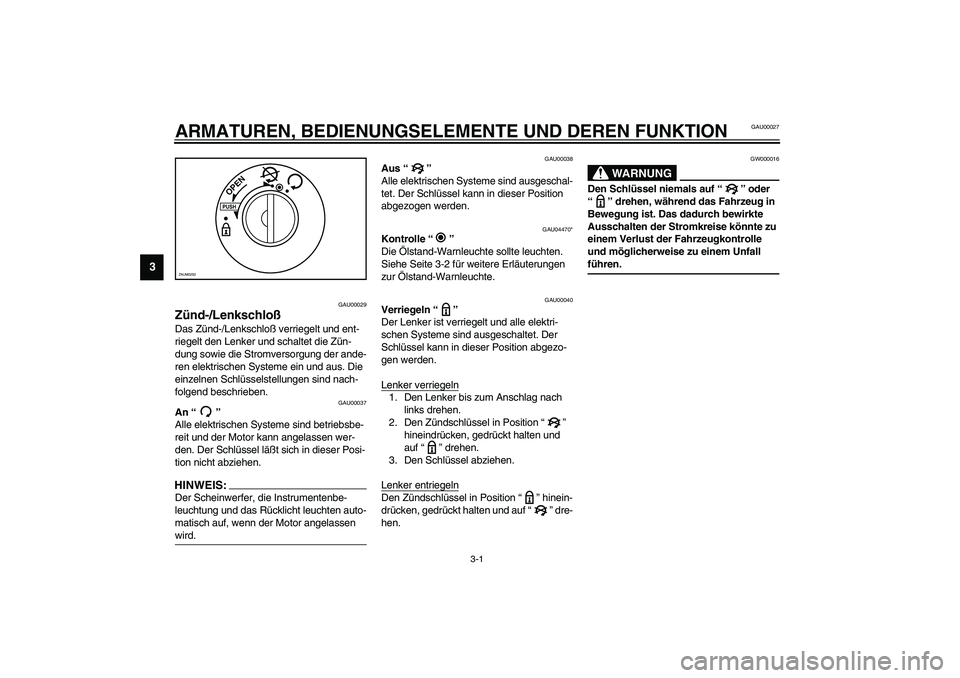 YAMAHA AEROX50 2003 Betriebsanleitungen (in German) 3-1
3
GAU00027
3-ARMATUREN, BEDIENUNGSELEMENTE UND DEREN FUNKTION
GAU00029
Zünd-/Lenkschloß Das Zünd-/Lenkschloß verriegelt und ent-
riegelt den Lenker und schaltet die Zün-
dung sowie die Stromv YAMAHA AEROX50 2003 Betriebsanleitungen (in German) 3-1
3
GAU00027
3-ARMATUREN, BEDIENUNGSELEMENTE UND DEREN FUNKTION
GAU00029
Zünd-/Lenkschloß Das Zünd-/Lenkschloß verriegelt und ent-
riegelt den Lenker und schaltet die Zün-
dung sowie die Stromv