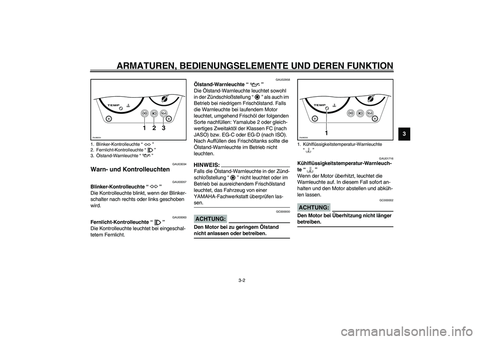 YAMAHA AEROX50 2003 Betriebsanleitungen (in German) ARMATUREN, BEDIENUNGSELEMENTE UND DEREN FUNKTION
3-2
3
GAU03034
Warn- und Kontrolleuchten
GAU00057
Blinker-Kontrolleuchte “”
Die Kontrolleuchte blinkt, wenn der Blinker-
schalter nach rechts ode YAMAHA AEROX50 2003 Betriebsanleitungen (in German) ARMATUREN, BEDIENUNGSELEMENTE UND DEREN FUNKTION
3-2
3
GAU03034
Warn- und Kontrolleuchten
GAU00057
Blinker-Kontrolleuchte “”
Die Kontrolleuchte blinkt, wenn der Blinker-
schalter nach rechts ode