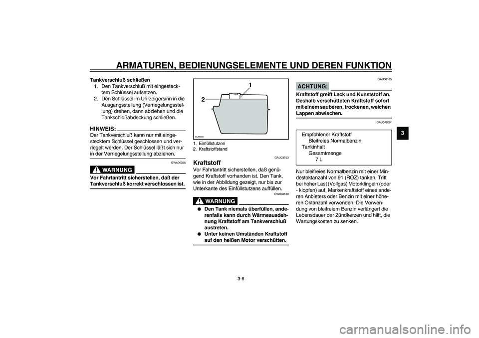 YAMAHA AEROX50 2003 Betriebsanleitungen (in German) ARMATUREN, BEDIENUNGSELEMENTE UND DEREN FUNKTION
3-6
3
Tankverschluß schließen
1. Den Tankverschluß mit eingesteck-
tem Schlüssel aufsetzen.
2. Den Schlüssel im Uhrzeigersinn in die
Ausgangsste YAMAHA AEROX50 2003 Betriebsanleitungen (in German) ARMATUREN, BEDIENUNGSELEMENTE UND DEREN FUNKTION
3-6
3
Tankverschluß schließen
1. Den Tankverschluß mit eingesteck-
tem Schlüssel aufsetzen.
2. Den Schlüssel im Uhrzeigersinn in die
Ausgangsste