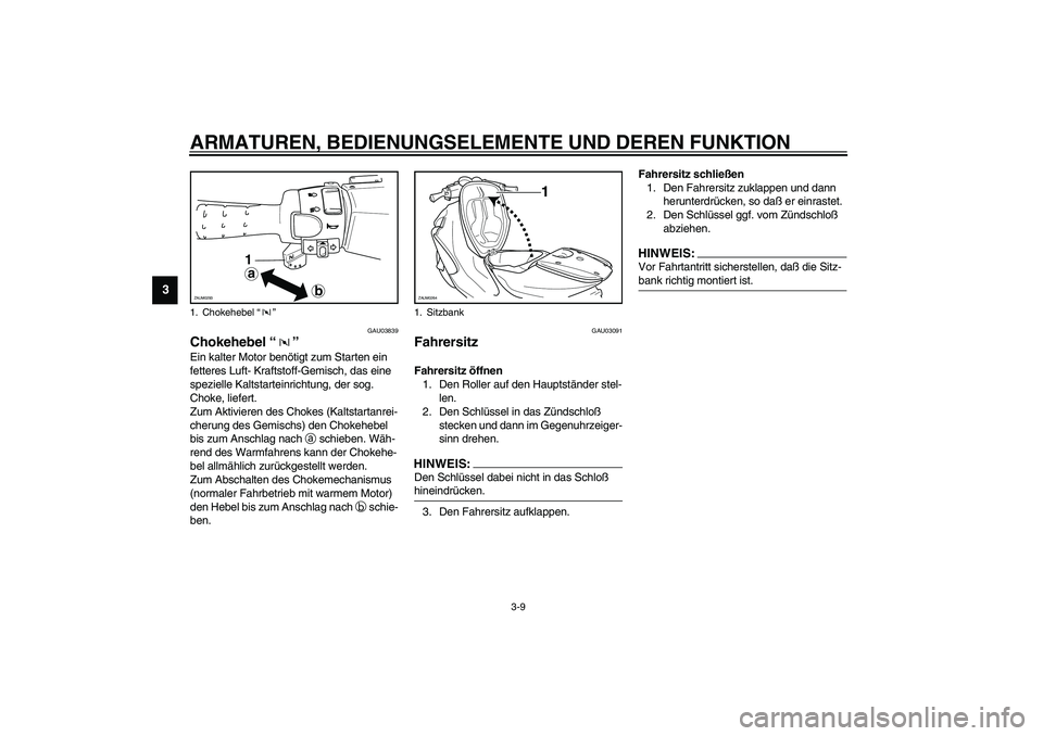 YAMAHA AEROX50 2003 Betriebsanleitungen (in German) ARMATUREN, BEDIENUNGSELEMENTE UND DEREN FUNKTION
3-9
3
GAU03839
Chokehebel “” Ein kalter Motor benötigt zum Starten ein
fetteres Luft- Kraftstoff-Gemisch, das eine
spezielle Kaltstarteinrichtun YAMAHA AEROX50 2003 Betriebsanleitungen (in German) ARMATUREN, BEDIENUNGSELEMENTE UND DEREN FUNKTION
3-9
3
GAU03839
Chokehebel “” Ein kalter Motor benötigt zum Starten ein
fetteres Luft- Kraftstoff-Gemisch, das eine
spezielle Kaltstarteinrichtun