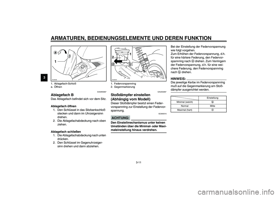 YAMAHA AEROX50 2003 Betriebsanleitungen (in German) ARMATUREN, BEDIENUNGSELEMENTE UND DEREN FUNKTION
3-11
3
GAUM0083*
Ablagefach BDas Ablagefach befindet sich vor dem Sitz.
Ablagefach öffnen
1. Den Schlüssel in das Sitzbankschloß
stecken und dann i YAMAHA AEROX50 2003 Betriebsanleitungen (in German) ARMATUREN, BEDIENUNGSELEMENTE UND DEREN FUNKTION
3-11
3
GAUM0083*
Ablagefach BDas Ablagefach befindet sich vor dem Sitz.
Ablagefach öffnen
1. Den Schlüssel in das Sitzbankschloß
stecken und dann i