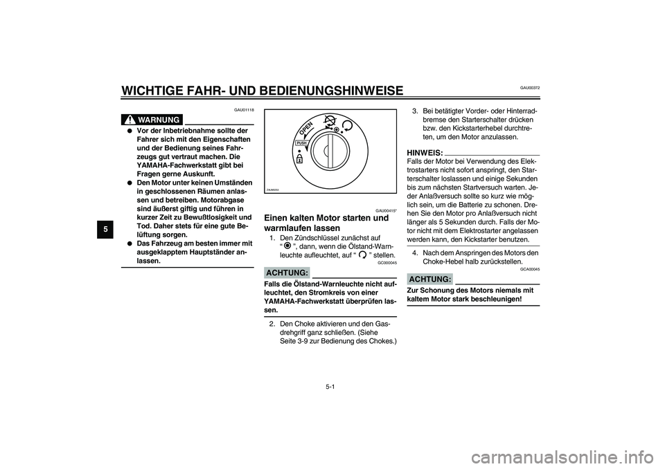 YAMAHA AEROX50 2003 Betriebsanleitungen (in German) 5-1
5
GAU00372
5-WICHTIGE FAHR- UND BEDIENUNGSHINWEISE
GAU01118
WARNUNG
_
Vor der Inbetriebnahme sollte der
Fahrer sich mit den Eigenschaften
und der Bedienung seines Fahr-
zeugs gut vertraut mach YAMAHA AEROX50 2003 Betriebsanleitungen (in German) 5-1
5
GAU00372
5-WICHTIGE FAHR- UND BEDIENUNGSHINWEISE
GAU01118
WARNUNG
_
Vor der Inbetriebnahme sollte der
Fahrer sich mit den Eigenschaften
und der Bedienung seines Fahr-
zeugs gut vertraut mach