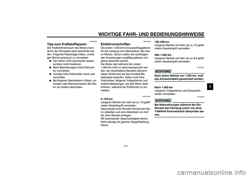 YAMAHA AEROX50 2003 Betriebsanleitungen (in German) WICHTIGE FAHR- UND BEDIENUNGSHINWEISE
5-4
5
GAU03093
Tips zum Kraftstoffsparen Der Kraftstoffverbrauch des Motors kann
durch die Fahrweise stark beeinflußt wer-
den. Folgende Ratschläge helfen, unn YAMAHA AEROX50 2003 Betriebsanleitungen (in German) WICHTIGE FAHR- UND BEDIENUNGSHINWEISE
5-4
5
GAU03093
Tips zum Kraftstoffsparen Der Kraftstoffverbrauch des Motors kann
durch die Fahrweise stark beeinflußt wer-
den. Folgende Ratschläge helfen, unn