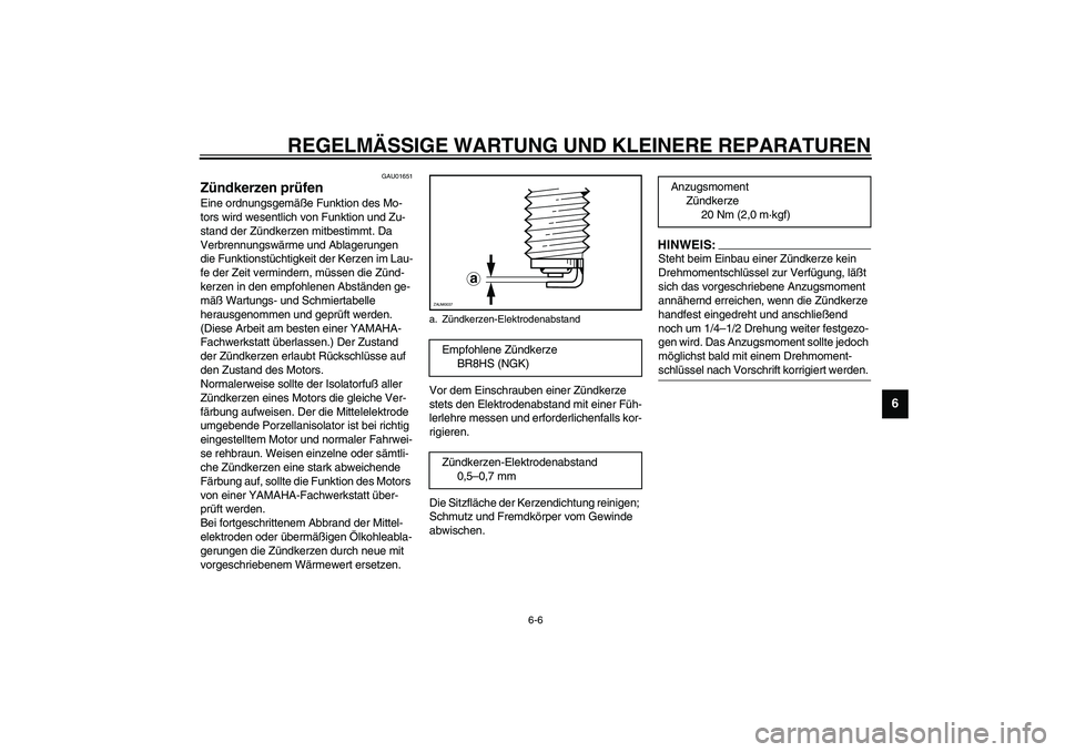 YAMAHA AEROX50 2003 Betriebsanleitungen (in German) REGELMÄSSIGE WARTUNG UND KLEINERE REPARATUREN
6-6
6
GAU01651
Zündkerzen prüfen Eine ordnungsgemäße Funktion des Mo-
tors wird wesentlich von Funktion und Zu-
stand der Zündkerzen mitbestimmt. Da YAMAHA AEROX50 2003 Betriebsanleitungen (in German) REGELMÄSSIGE WARTUNG UND KLEINERE REPARATUREN
6-6
6
GAU01651
Zündkerzen prüfen Eine ordnungsgemäße Funktion des Mo-
tors wird wesentlich von Funktion und Zu-
stand der Zündkerzen mitbestimmt. Da