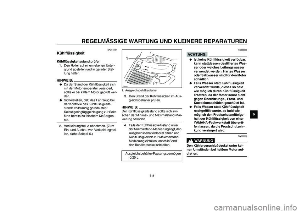 YAMAHA AEROX50 2003 Betriebsanleitungen (in German) REGELMÄSSIGE WARTUNG UND KLEINERE REPARATUREN
6-8
6
GAU01808*
Kühlflüssigkeit Kühlflüssigkeitsstand prüfen
1. Den Roller auf einem ebenen Unter-
grund abstellen und in gerader Stel-
lung halten YAMAHA AEROX50 2003 Betriebsanleitungen (in German) REGELMÄSSIGE WARTUNG UND KLEINERE REPARATUREN
6-8
6
GAU01808*
Kühlflüssigkeit Kühlflüssigkeitsstand prüfen
1. Den Roller auf einem ebenen Unter-
grund abstellen und in gerader Stel-
lung halten