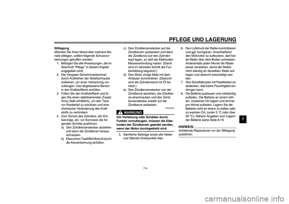 YAMAHA AEROX50 2003 Betriebsanleitungen (in German) PFLEGE UND LAGERUNG
7-4
7
Stillegung
Möchten Sie Ihren Motorroller mehrere Mo-
nate stillegen, sollten folgende Schutzvor-
kehrungen getroffen werden:
1. Befolgen Sie alle Anweisungen, die im
Abschn YAMAHA AEROX50 2003 Betriebsanleitungen (in German) PFLEGE UND LAGERUNG
7-4
7
Stillegung
Möchten Sie Ihren Motorroller mehrere Mo-
nate stillegen, sollten folgende Schutzvor-
kehrungen getroffen werden:
1. Befolgen Sie alle Anweisungen, die im
Abschn