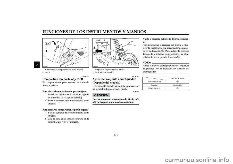 YAMAHA AEROX50 2003 Manuale de Empleo (in Spanish) FUNCIONES DE LOS INSTRUMENTOS Y MANDOS
3-11
3
SAUM0083*
Compartimento porta objetos BEl compartimento porta objetos está situado
frente al asiente.
Para abrir el compartimento porta objetos
1. Introd YAMAHA AEROX50 2003 Manuale de Empleo (in Spanish) FUNCIONES DE LOS INSTRUMENTOS Y MANDOS
3-11
3
SAUM0083*
Compartimento porta objetos BEl compartimento porta objetos está situado
frente al asiente.
Para abrir el compartimento porta objetos
1. Introd