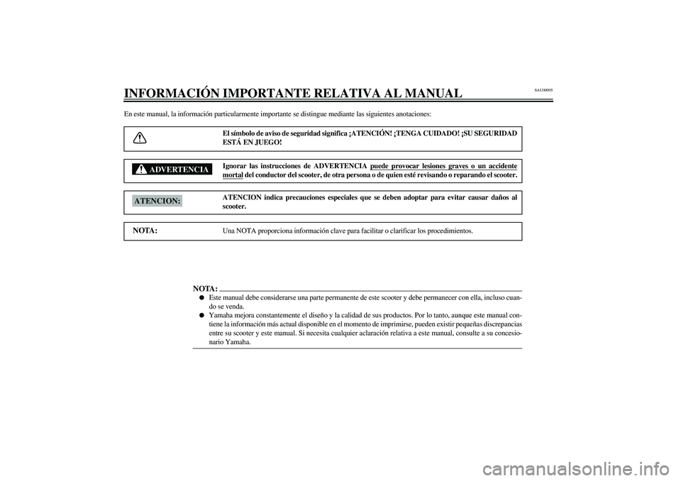 YAMAHA AEROX50 2003 Manuale de Empleo (in Spanish) SAU00005
INFORMACIÓN IMPORTANTE RELATIVA AL MANUALEn este manual, la información particularmente importante se distingue mediante las siguientes anotaciones:
El símbolo de aviso de seguridad signif YAMAHA AEROX50 2003 Manuale de Empleo (in Spanish) SAU00005
INFORMACIÓN IMPORTANTE RELATIVA AL MANUALEn este manual, la información particularmente importante se distingue mediante las siguientes anotaciones:
El símbolo de aviso de seguridad signif