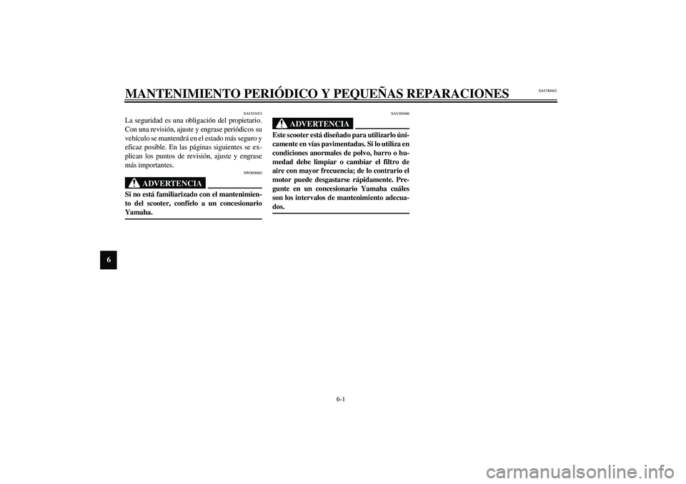 YAMAHA AEROX50 2003  Manuale de Empleo (in Spanish) 6-1
6
SAU00462
6-MANTENIMIENTO PERIÓDICO Y PEQUEÑAS REPARACIONES 
SAU03453
La seguridad es una obligación del propietario.
Con una revisión, ajuste y engrase periódicos su
vehículo se mantendrá