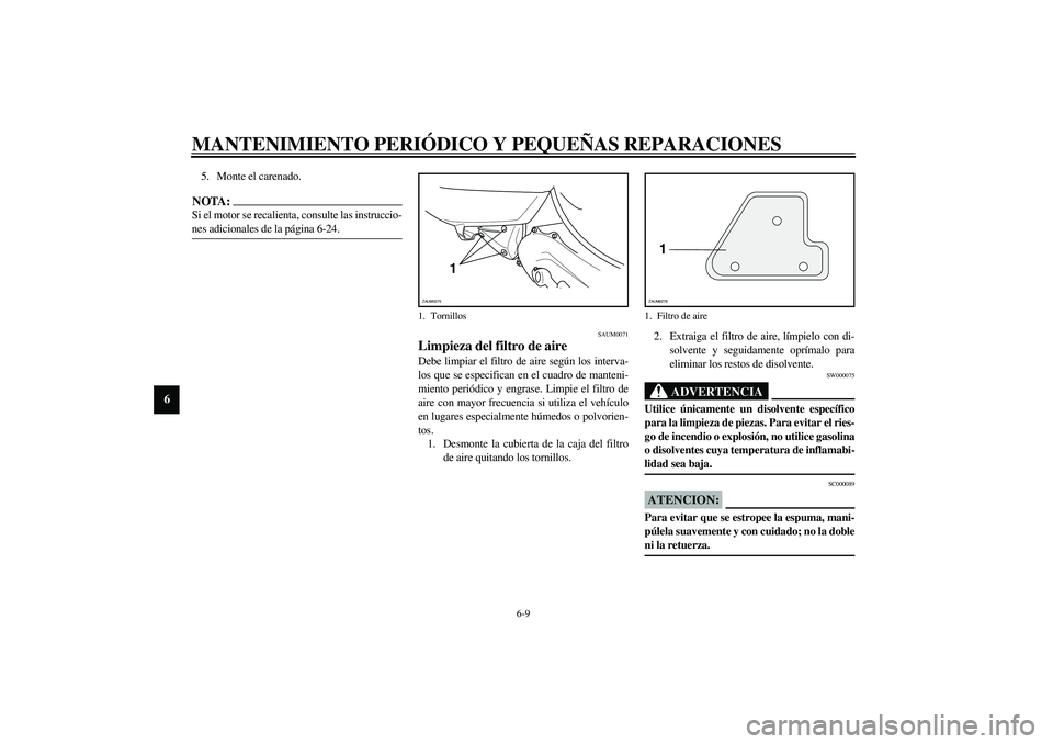 YAMAHA AEROX50 2003 Manuale de Empleo (in Spanish) MANTENIMIENTO PERIÓDICO Y PEQUEÑAS REPARACIONES
6-9
6
5. Monte el carenado.NOTA:_ Si el motor se recalienta, consulte las instruccio-
nes adicionales de la página 6-24. _
SAUM0071
Limpieza del filt YAMAHA AEROX50 2003 Manuale de Empleo (in Spanish) MANTENIMIENTO PERIÓDICO Y PEQUEÑAS REPARACIONES
6-9
6
5. Monte el carenado.NOTA:_ Si el motor se recalienta, consulte las instruccio-
nes adicionales de la página 6-24. _
SAUM0071
Limpieza del filt