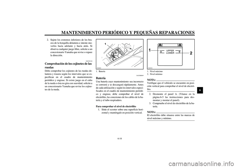 YAMAHA AEROX50 2003 Manuale de Empleo (in Spanish) MANTENIMIENTO PERIÓDICO Y PEQUEÑAS REPARACIONES
6-18
6
2. Sujete los extremos inferiores de los bra-
zos de la horquilla delantera e intente mo-
verlos hacia adelante y hacia atrás. Si
observa cual YAMAHA AEROX50 2003 Manuale de Empleo (in Spanish) MANTENIMIENTO PERIÓDICO Y PEQUEÑAS REPARACIONES
6-18
6
2. Sujete los extremos inferiores de los bra-
zos de la horquilla delantera e intente mo-
verlos hacia adelante y hacia atrás. Si
observa cual