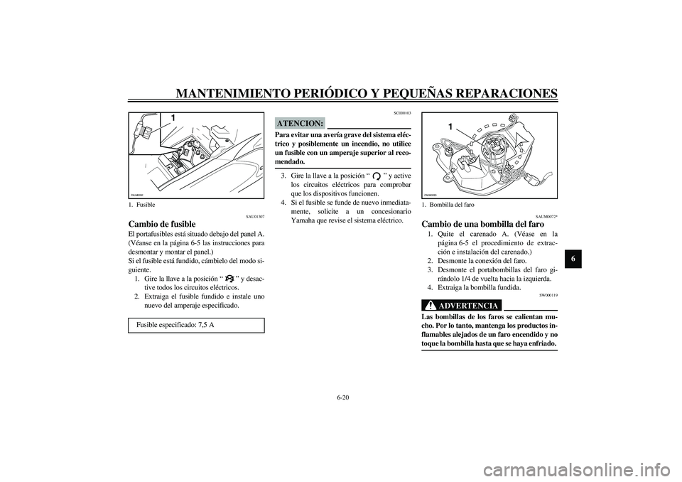 YAMAHA AEROX50 2003 Manuale de Empleo (in Spanish) MANTENIMIENTO PERIÓDICO Y PEQUEÑAS REPARACIONES
6-20
6
SAU01307
Cambio de fusible El portafusibles está situado debajo del panel A.
(Véanse en la página 6-5 las instrucciones para
desmontar y mon YAMAHA AEROX50 2003 Manuale de Empleo (in Spanish) MANTENIMIENTO PERIÓDICO Y PEQUEÑAS REPARACIONES
6-20
6
SAU01307
Cambio de fusible El portafusibles está situado debajo del panel A.
(Véanse en la página 6-5 las instrucciones para
desmontar y mon