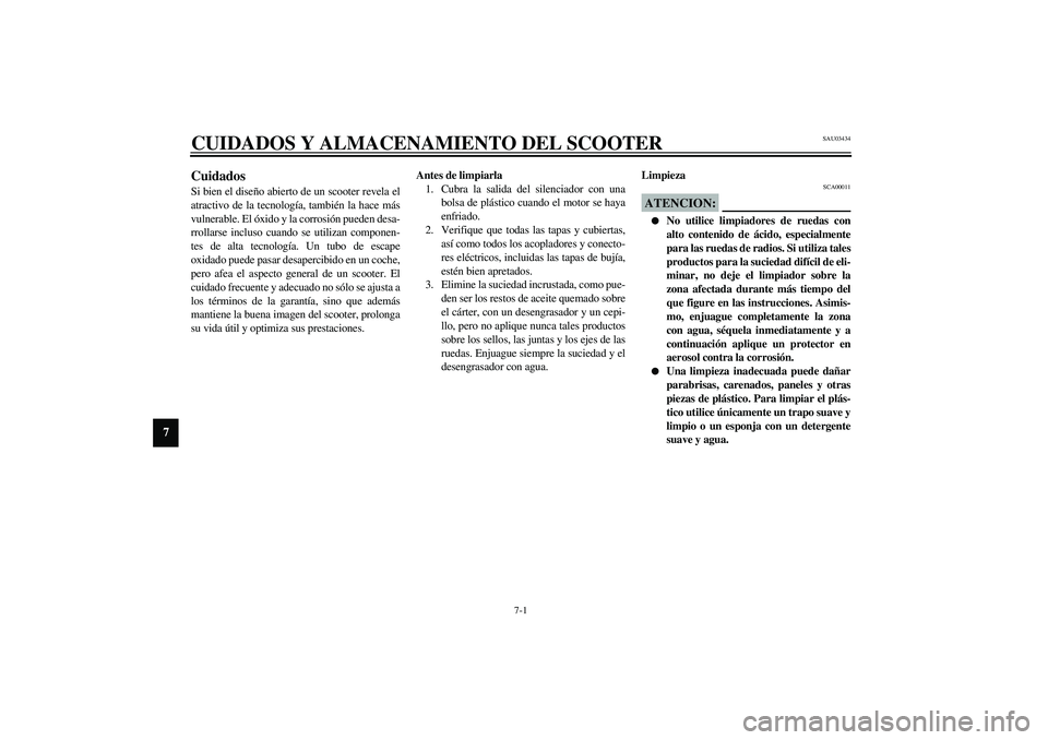 YAMAHA AEROX50 2003 Manuale de Empleo (in Spanish) 7-1
7
SAU03434
7-CUIDADOS Y ALMACENAMIENTO DEL SCOOTERCuidados Si bien el diseño abierto de un scooter revela el
atractivo de la tecnología, también la hace más
vulnerable. El óxido y la corrosi YAMAHA AEROX50 2003 Manuale de Empleo (in Spanish) 7-1
7
SAU03434
7-CUIDADOS Y ALMACENAMIENTO DEL SCOOTERCuidados Si bien el diseño abierto de un scooter revela el
atractivo de la tecnología, también la hace más
vulnerable. El óxido y la corrosi
