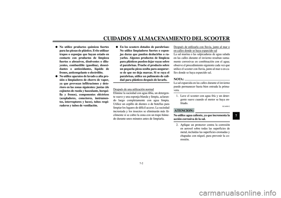 YAMAHA AEROX50 2003 Manuale de Empleo (in Spanish) CUIDADOS Y ALMACENAMIENTO DEL SCOOTER
7-2
7
No utilice productos químicos fuertes
para las piezas de plástico. Evite utilizar
trapos o esponjas que hayan estado en
contacto con productos de limpie YAMAHA AEROX50 2003 Manuale de Empleo (in Spanish) CUIDADOS Y ALMACENAMIENTO DEL SCOOTER
7-2
7
No utilice productos químicos fuertes
para las piezas de plástico. Evite utilizar
trapos o esponjas que hayan estado en
contacto con productos de limpie