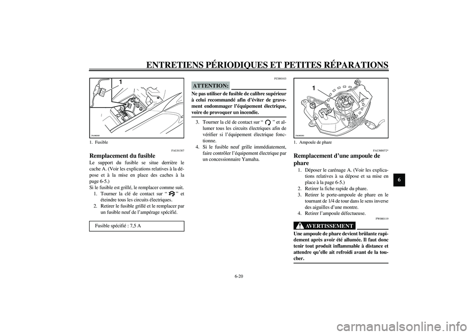 YAMAHA AEROX50 2004 Manuale duso (in Italian) ENTRETIENS PÉRIODIQUES ET PETITES RÉPARATIONS
6-20
6
FAU01307
Remplacement du fusible Le support du fusible se situe derrière le
cache A. (Voir les explications relatives à la dé-
pose et à la m YAMAHA AEROX50 2004 Manuale duso (in Italian) ENTRETIENS PÉRIODIQUES ET PETITES RÉPARATIONS
6-20
6
FAU01307
Remplacement du fusible Le support du fusible se situe derrière le
cache A. (Voir les explications relatives à la dé-
pose et à la m
