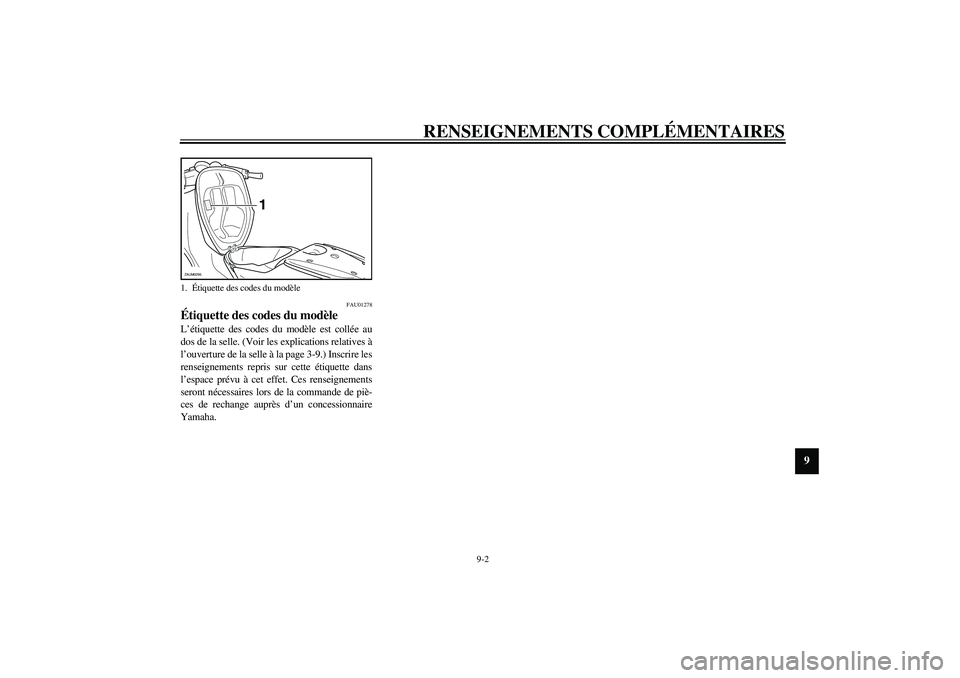YAMAHA AEROX50 2004  Manuale duso (in Italian) RENSEIGNEMENTS COMPLÉMENTAIRES
9-2
9
FAU01278
Étiquette des codes du modèle L’étiquette des codes du modèle est collée au
dos de la selle. (Voir les explications relatives à
l’ouverture de 