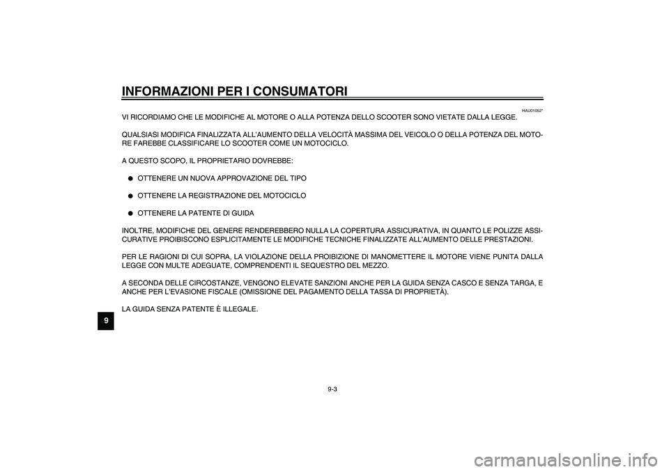 YAMAHA AEROX50 2004  Instructieboekje (in Dutch) INFORMAZIONI PER I CONSUMATORI
9-3
9
HAU01052*
VI RICORDIAMO CHE LE MODIFICHE AL MOTORE O ALLA POTENZA DELLO SCOOTER SONO VIETATE DALLA LEGGE.
QUALSIASI MODIFICA FINALIZZATA ALL’AUMENTO DELLA VELOCI