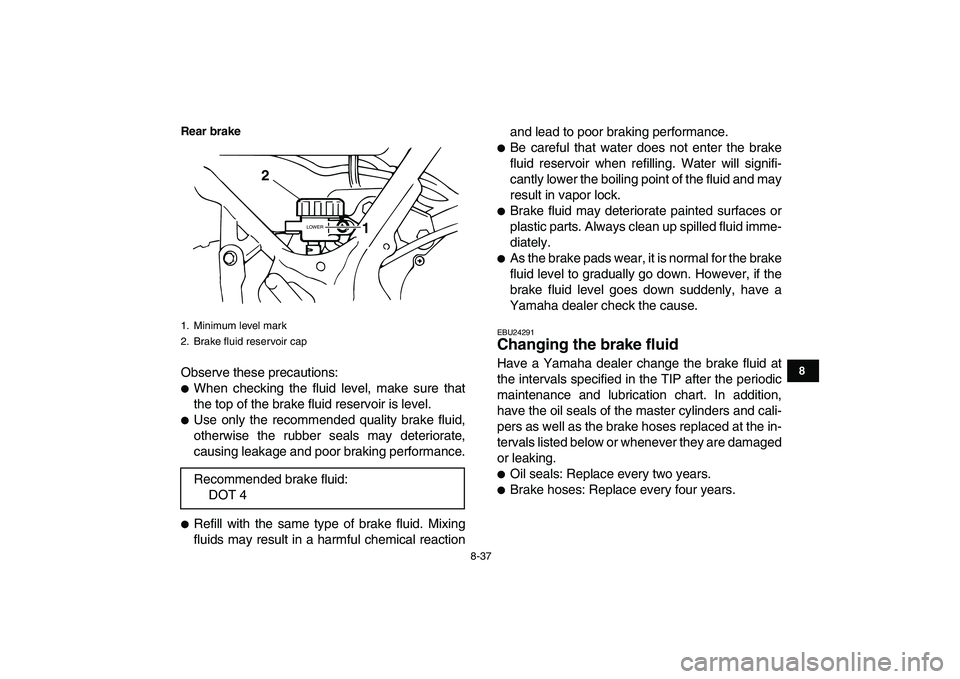 YAMAHA BANSHEE 350 2011 Owners Manual
8-37
1
2
3
4
5
6
78
9
10
11
Rear brake
Observe these precautions:
When checking the fluid level, make sure that
the top of the brake fluid reservoir is level.
Use only the recommended qua YAMAHA BANSHEE 350 2011 Owners Manual
8-37
1
2
3
4
5
6
78
9
10
11
Rear brake
Observe these precautions:
When checking the fluid level, make sure that
the top of the brake fluid reservoir is level.
Use only the recommended qua
