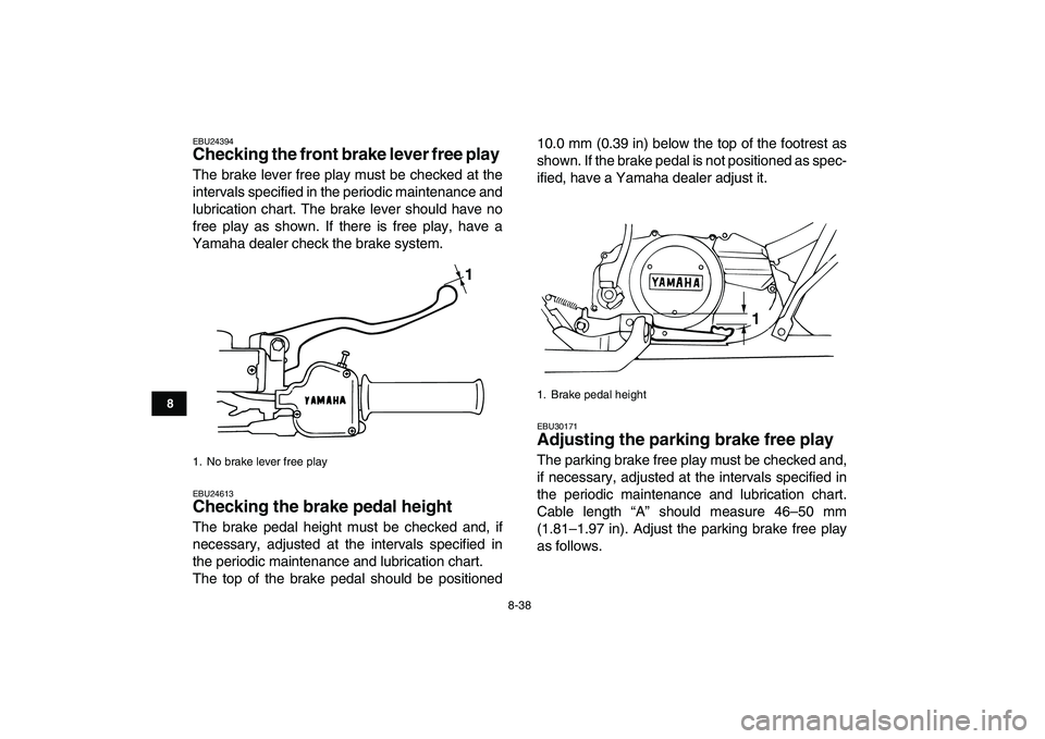 YAMAHA BANSHEE 350 2011 Owners Manual
8-38
1
2
3
4
5
6
78
9
10
11
EBU24394
Checking the front brake lever free play
The brake lever free play must be checked at the
intervals specified in the periodic maintenance and
lubrication c YAMAHA BANSHEE 350 2011 Owners Manual
8-38
1
2
3
4
5
6
78
9
10
11
EBU24394
Checking the front brake lever free play
The brake lever free play must be checked at the
intervals specified in the periodic maintenance and
lubrication c